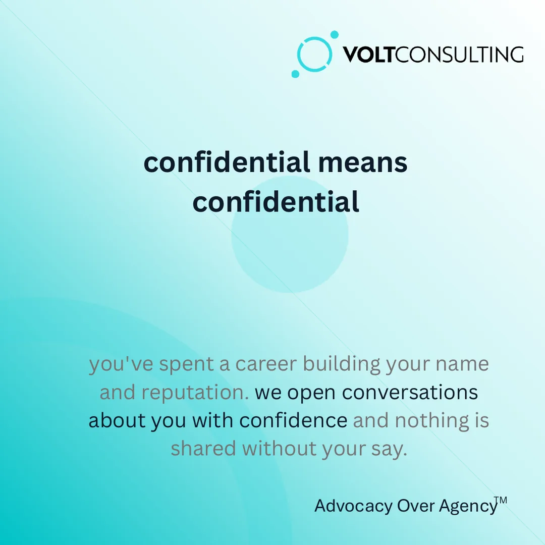 confidential means confidential. you've spent a career building your name and reputation. we open conversations about you with confidence and nothing is shared without your say.