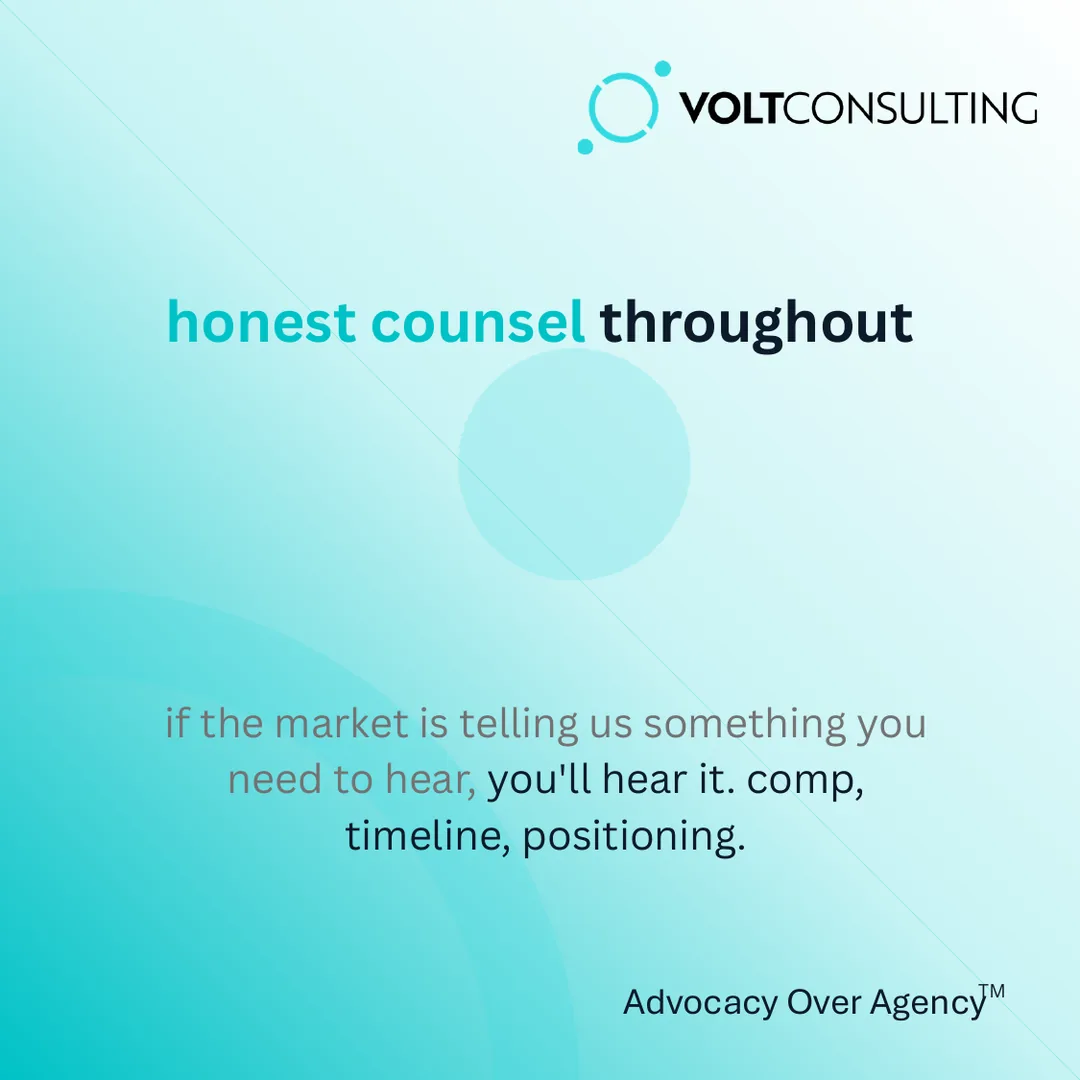 honest counsel throughout. if the market is telling us something you need to hear, you'll hear it. comp, timeline, positioning.